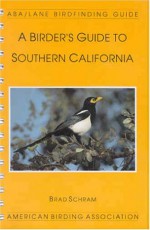 A Birder's Guide to Southern California - Brad Schram, Harold R. Holt, Harold Holt