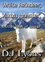 White Reindeer, Kudzu Monster, & Other Tales Of Wonder - D.J. Lyons