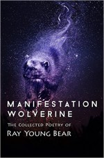 Manifestation Wolverine: The Collected Poetry of Ray Young Bear - Ray A. Young Bear