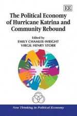 The Political Economy of Hurricane Katrina and Community Rebound - Emily Chamlee-Wright, Virgil Henry Storr