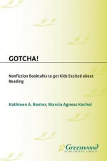 Gotcha!: Nonfiction Booktalks to Get Kids Excited about Reading - Kathleen Baxter, Marcia Agness Kochel