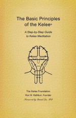 Basic Principles of the Kelee (R): A Step-By-Step Guide to Kelee Meditation - Ron W. Rathbun