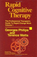 Rapid Cognitive Therapy: The Professional Therapist's Guide to Rapid Change Work, Vol. 1 - Georges Philips, Terence Watts