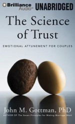 The Science of Trust: Emotional Attunement for Couples - John M Gottman Ph D, J Charles