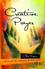 Creative Prayer: Speaking the Language of God's Heart - Chris Tiegreen