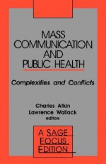 Mass Communication And Public Health: Complexities And Conflicts - Charles K. Atkin