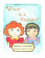 What Is a Friend? - Terri Kelley, Marietta Tecson