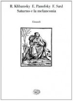 Saturno e la melanconia. Studi su storia della filosofia naturale, medicina, religione e arte - Raymond Klibansky, Erwin Panofsky, Fritz Saxl, Renzo Federici