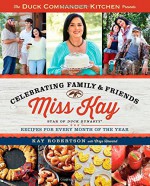 Duck Commander Kitchen Presents Celebrating Family and Friends: Recipes for Every Month of the Year - Kay Robertson, Chrys Howard