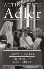 Acting with Adler: foreword by Ellen Adler - Joanna Rotté