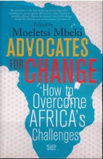 Advocates for Change: How to Overcome Africa's Challenges - Moeletsi Mbeki, Seeraj Mohamed, Mandivamba Rukuni, Thandika Mkandawire, Sindiso Ndemo Ngwenya, Paul Jourdan, David Everatt, Jonathan Jansen, Mike Herrington, Francois Venter, Helen Rees, L. Amedee Darga, Gilbert M. Khadiagala