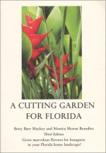 A Cutting Garden For Florida: Grow Marvelous Flowers For Bouquets In Your Florida Home Landscape! - Betty Mackey