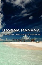 Havana Manana - A Guide to Cuba and the Cubans - William Henry Herndon