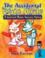 The Accidental Drum Circle: A General Music Success Story - Mark Burrows