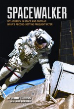 Spacewalker: My Journey in Space and Faith as NASA's Record-Setting Frequent Flyer - John Norberg, Jerry L Ross