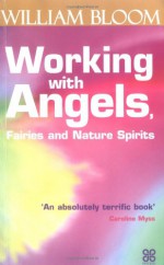 Working with Angels, Fairies and Nature Spirits - William Bloom