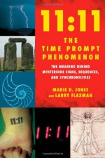 11:11 the Time Prompt Phenomenon: The Meaning Behind Mysterious Signs, Sequences, and Synchronicities - Marie D. Jones