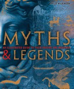 Myths & Legends: An Illustrated Guide to Their Origins and Meanings - Philip Wilkinson