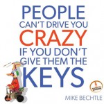 People Can't Drive You Crazy if You Don't Give Them the Keys - Mike Bechtle