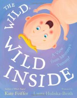 The Wild, Wild Inside: A View from Mommy's Tummy! - Kate Feiffer, Laura Huliska-Beith