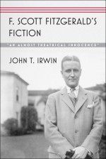 F. Scott Fitzgerald’s Fiction: "An Almost Theatrical Innocence" - John T. Irwin