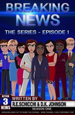 Breaking News The Series - Episode 1: Season 1 - D.K. Johnson, R.E. Schicchi