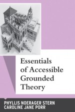 Essentials of Accessible Grounded Theory - Phyllis Noerager Stern, Caroline Porr, Caroline Jane Porr