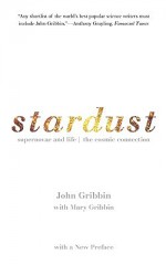 Stardust: Supernovae and Life -- The Cosmic Connection - John Gribbin, Mary Gribbin