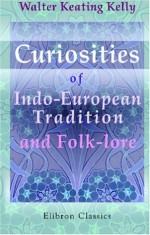 Curiosities of Indo-European Tradition and Folk-lore - Walter Keating Kelly