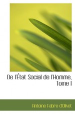 De l'État Social de l'Homme, Tome I - Antoine Fabre d'Olivet