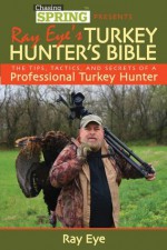 Chasing Spring presents Ray Eye's Turkey Hunter's Bible - Eye