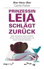 Prinzessin Leia schlägt zurück: Mein Verrücktes Leben Zwischen Kokain, Elektroschocktherapie Und Einem Schwulen Ehemann (German Edition) - Carrie Fisher