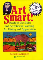 Art Smart!: Ready-To-Use Slides and Activities for Teaching Art History and Appreciation - Susan Rodriguez