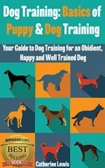 Dog Training: Basics of Puppy and Dog Training - Your Full Guide to Dog Training for an Obidient, Happy and Well Trained Dog: Puppy Training and Dog Training ... puppies, puppies, Puppy Training) - Catherine Lewis, Dog Training: Dog Training, Dog Training: Dog Training, Dog Books: Dog Books, Dog training For Dummies: Dog training For Dummies, Puppy Training: Puppy Training, Dogs: Dogs, Dog Training Cesar millan: Dog Training Cesar millan, Cesar milan: Cesar