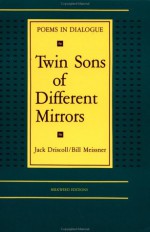 Twin Sons of Different Mirrors: Poems in Dialogue - Jack Driscoll, Bill Meissner, Nancy Campbell