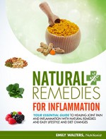 Natural Remedies for Inflammation: Your Essential Guide to Healing Joint Pain and Inflammation with Natural Remedies and Easy Lifestyle and Diet Changes (Natural Remedies Series Book 1) - Emily Walters