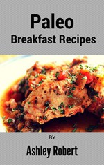 Paleo Breakfast Recipes - Ashley Robert