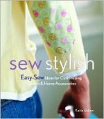 Sew Stylish: Easy-Sew Ideas for Customizing Clothes and Home Accessories - Katie Ebben