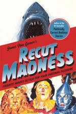 Recut Madness: Favorite Movies Retold for Your Partisan Pleasure - James Finn Garner