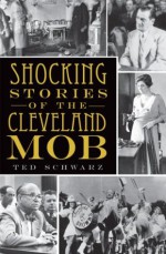 Shocking Stories of the Cleveland Mob (OH) (True Crime) - Ted Schwarz