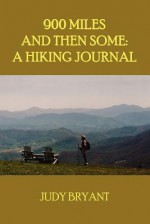 900 Miles And Then Some: A Hiking Journal - Judy Bryant