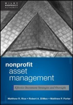 Nonprofit Asset Management: Effective Investment Strategies and Oversight (Wiley Nonprofit Authority) - Matthew Rice, Robert A. DiMeo, Matthew Porter