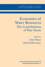 Economics of Water Resources the Contributions of Dan Yaron - Ariel Dinar, David Zilberman