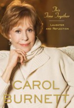 This Time Together: Laughter and Reflection - Carol Burnett