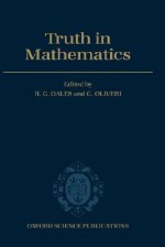 Truth in Mathematics (Oxford Science Publications) - Gianluigi Oliveri, H.G. Dales, H. Garth Dales