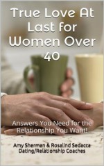 True Love At Last for Women Over 40: Answers You Need for the Relationship You Want! - Amy Sherman, Rosalind Sedacca