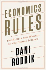 Economics Rules: The Rights and Wrongs of the Dismal Science - Dani Rodrik