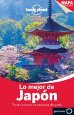 Lonely Planet Lo Mejor De Japon (Travel Guide) (Spanish Edition) - Lonely Planet, Chris Rowthorn, Laura Crawford, Trent Holden, Craig McLachlan, Rebecca Milner, Kate Morgan, Benedict Walker, Wendy Yanagihara