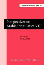 Perspectives on Arabic Linguistics: Papers from the Annual Symposium on Arabic Linguistics. Volume VIII: Amherst, Massachusetts 1994 - Mushira Eid