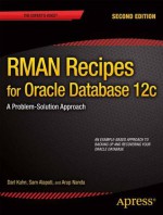 RMAN Recipes for Oracle Database 12c: A Problem-Solution Approach - Darl Kuhn, Sam Alapati, Arup Nanda